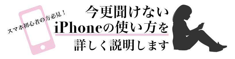 今更聞けないiPhoneの使い方を詳しく説明します